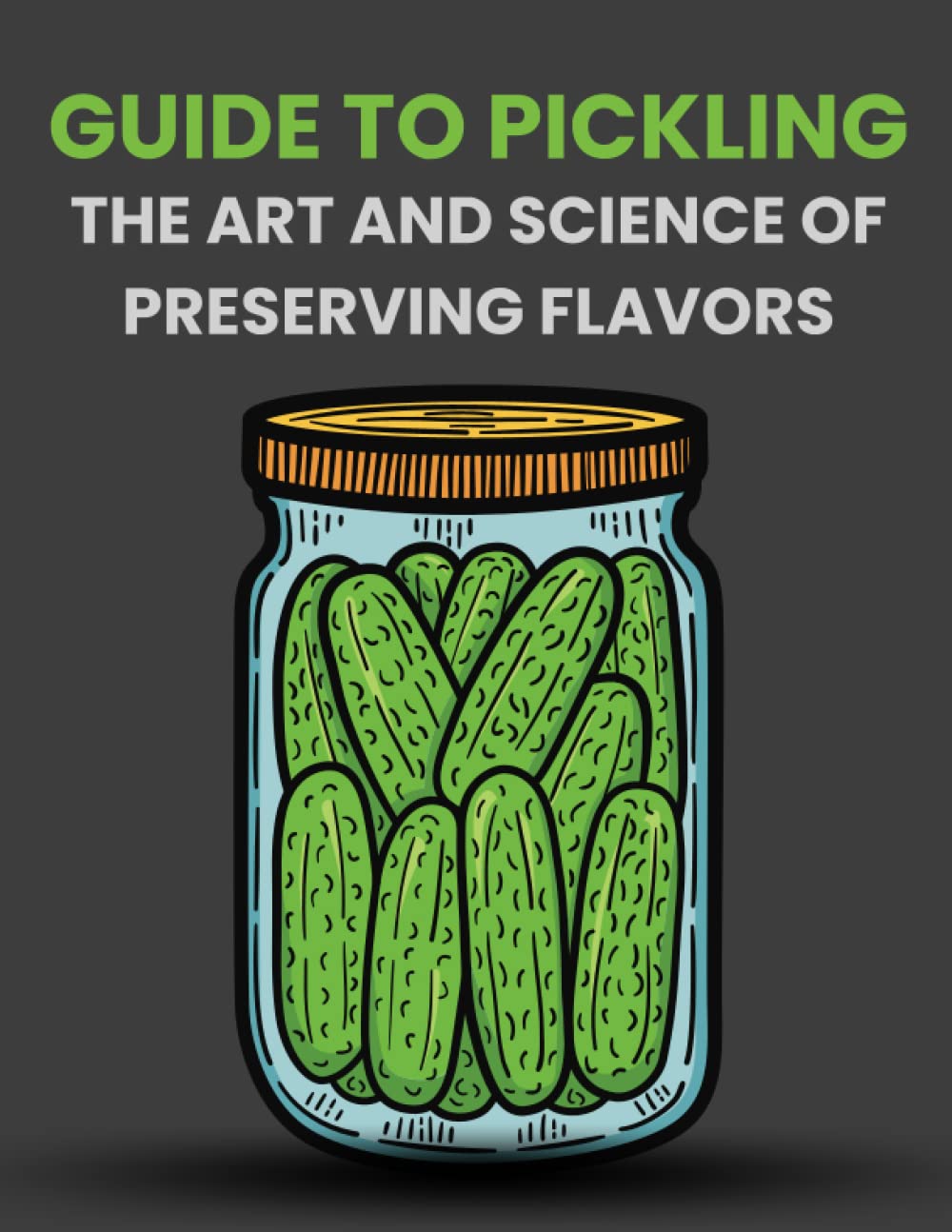 Guide to Pickling: The Art and Science of Preserving Flavors