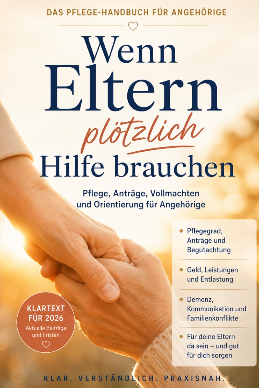 Wenn Eltern plötzlich Hilfe brauchen | Das Pflege Handbuch für Angehörige: Pflegegrad · Geld · Vollmachten · Demenz · Familienkonflikte Klartext für 2026
