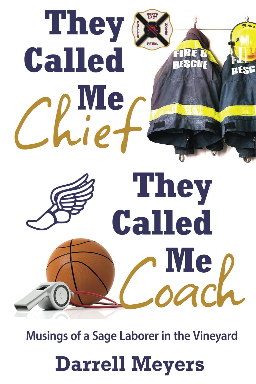 They Called Me Chief They Called Me Coach: Musings of a Sage Laborer in the Vineyard