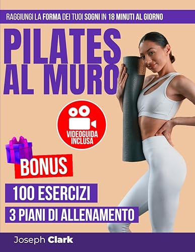 Pilates al Muro: 100 Esercizi Illustrati con Foto e Video per Eliminare la Cellulite, Perdere Grasso e Raggiungere la Forma dei Tuoi Sogni in 18 Minuti al Giorno | VIDEOGUIDA: Allenati con Me