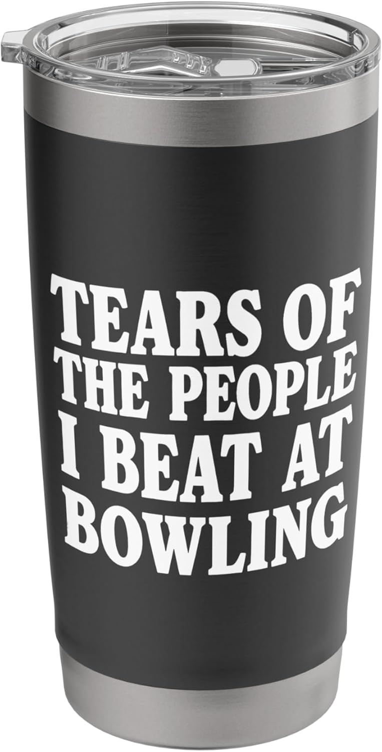 Tears Of The People I Beat At Bowling Stainless Steel Insulated Tumbler