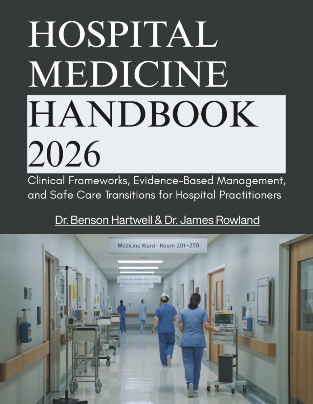HOSPITAL MEDICINE HANDBOOK: Clinical Frameworks, Evidence-Based Management, and Safe Care Transitions for Hospital Practitioners