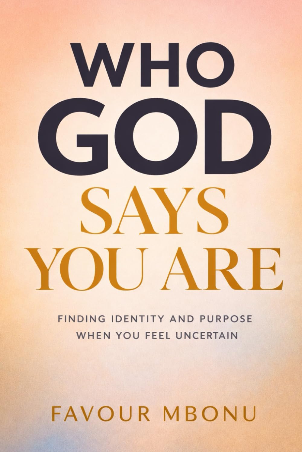 WHO GOD SAYS YOU ARE: Finding Identity and Purpose When You Feel Uncertain