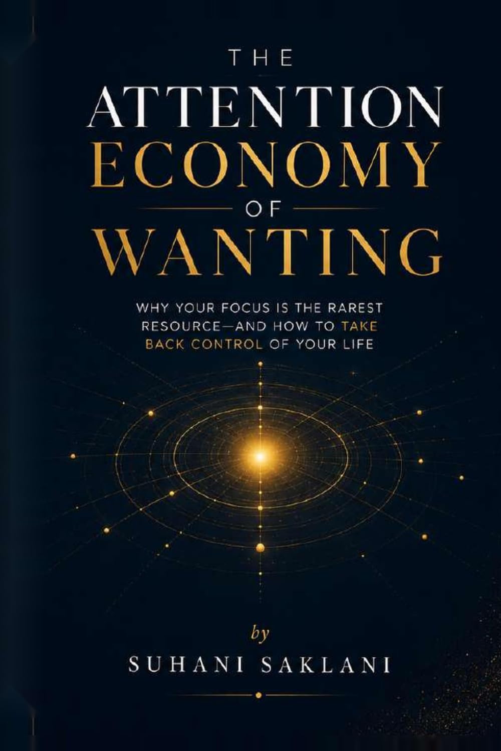The Attention Economy Of Wanting: A Grounded Guide to Manifestation, Attention, and the Life You Are Already Building
