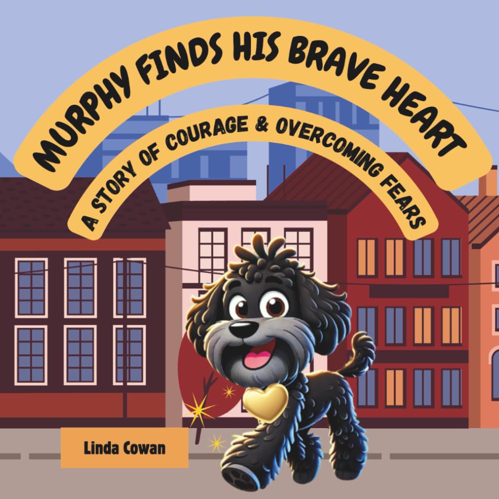 MURPHY FINDS HIS BRAVE HEART: A STORY OF COURAGE, CONFIDENCE & OVERCOMING FEARS. (Murphy's Brave and Calm Series)
