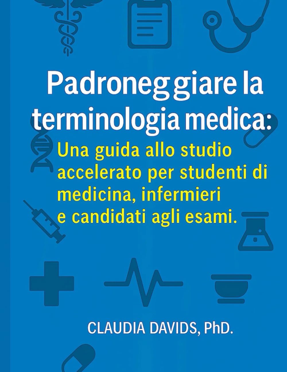 Padroneggiare la terminologia medica:: Una guida allo studio accelerato per studenti di medicina, infermieri e candidati agli esami.