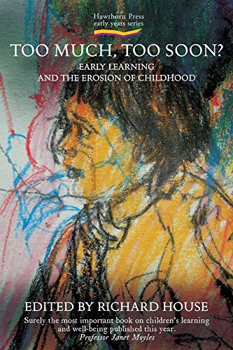Too Much, Too Soon?: Early Learning and the Erosion of Childhood (Early Years) Published by Hawthorn Press Ltd (2011)