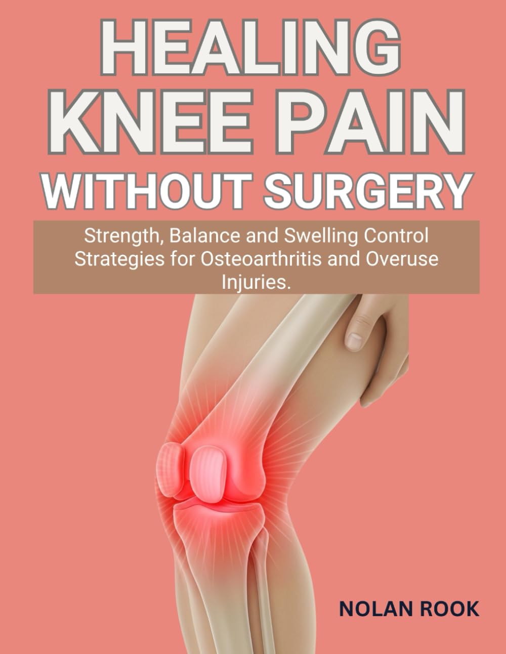 HEALING KNEE PAIN WITHOUT SURGERY: Strength, balance and swelling control strategies for osteoarthritis and overuse injuries