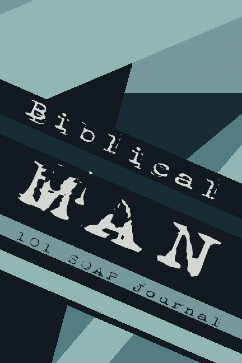 Biblical Man 101 SOAP Journal: 101 Page SOAP Journal, Devotional Notebook, 6x9 Men and Boys Bible Study Diary, (Soap Journals) Bible Study Tool (Mens Devotional Notebooks)