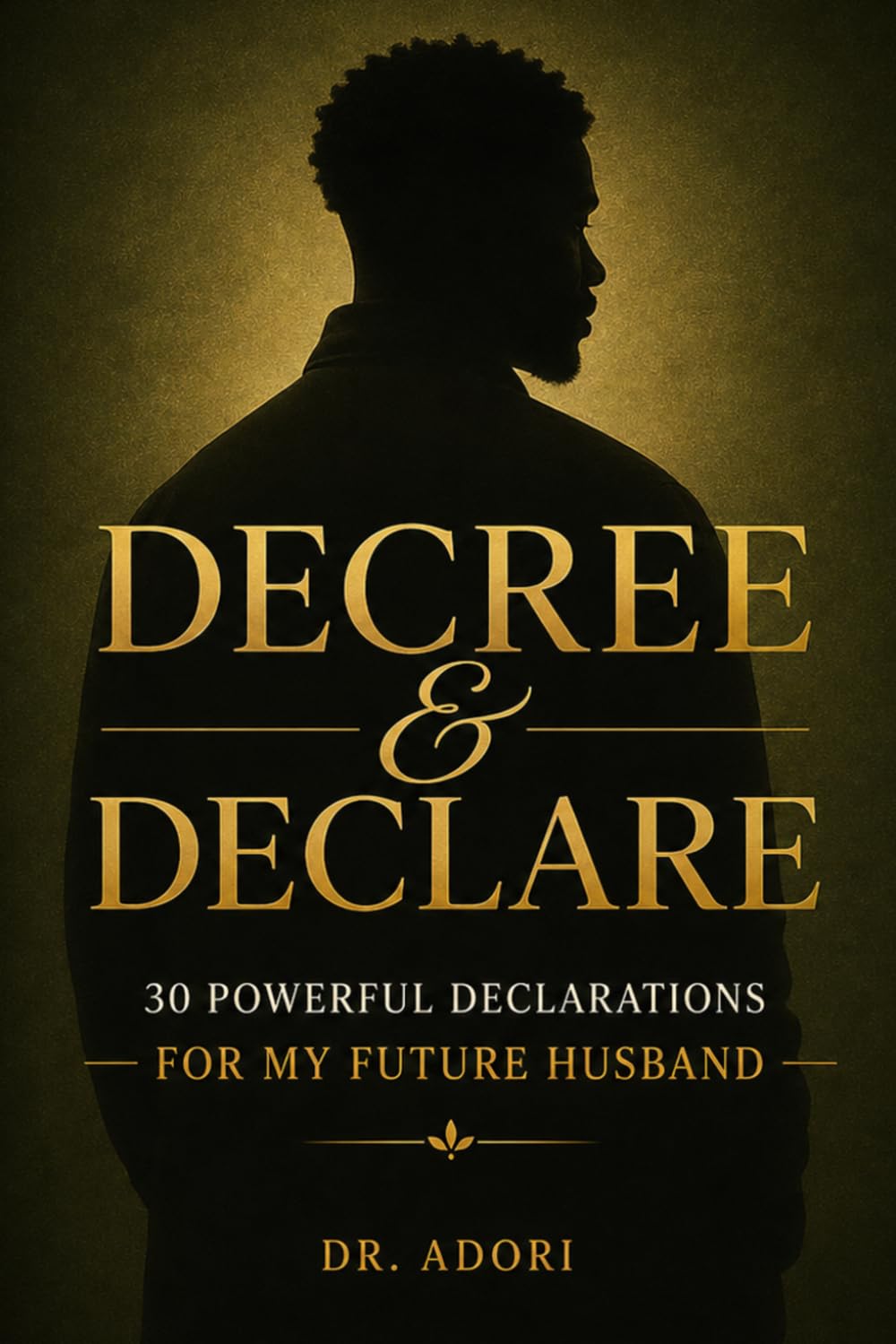 Decree & Declare : 30 Powerful Declarations For My Future Husband