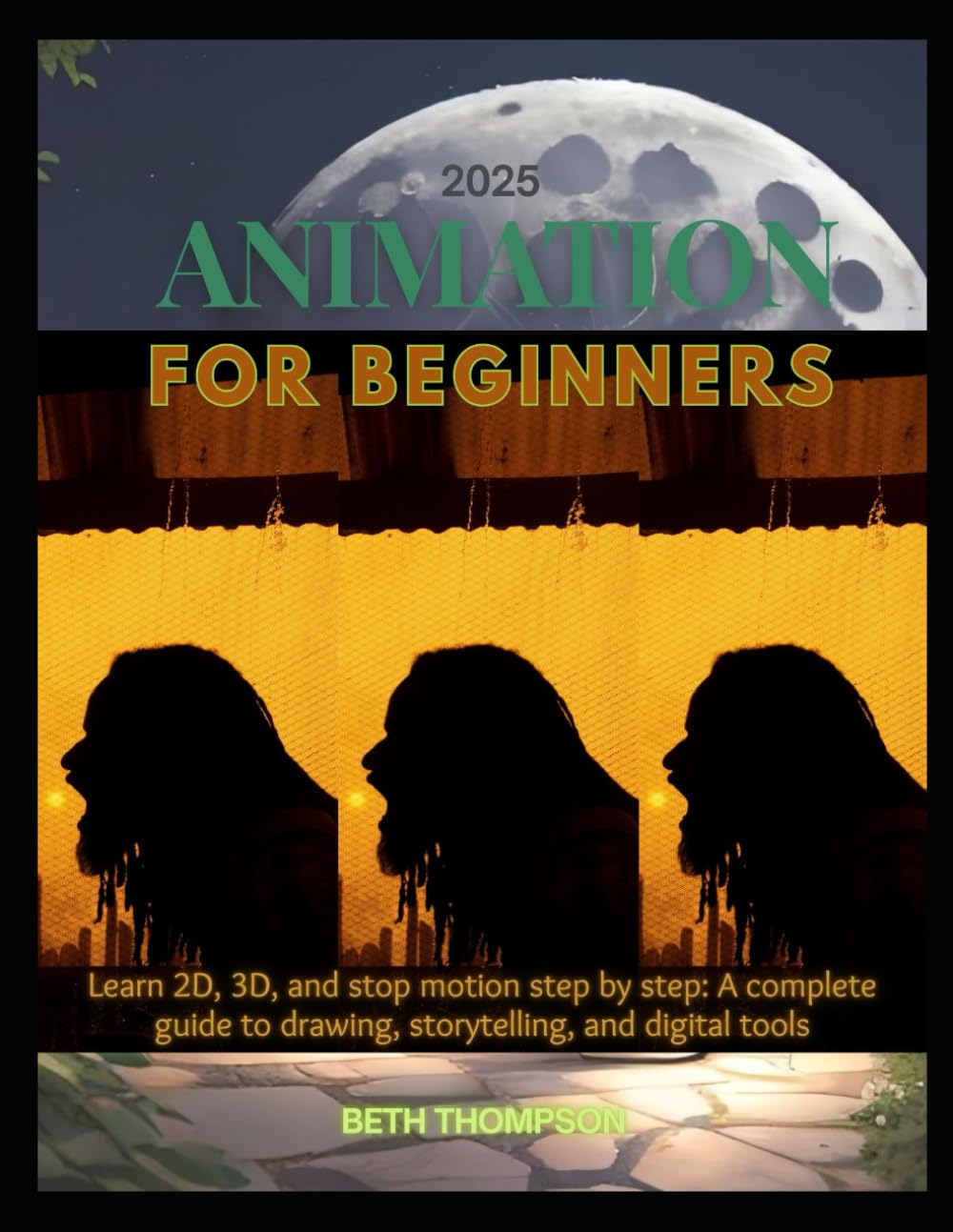 Animation for Beginners 2025: Learn 2D, 3D, and Stop Motion Step by Step: A Complete Guide to Drawing, Storytelling, and Digital Tools
