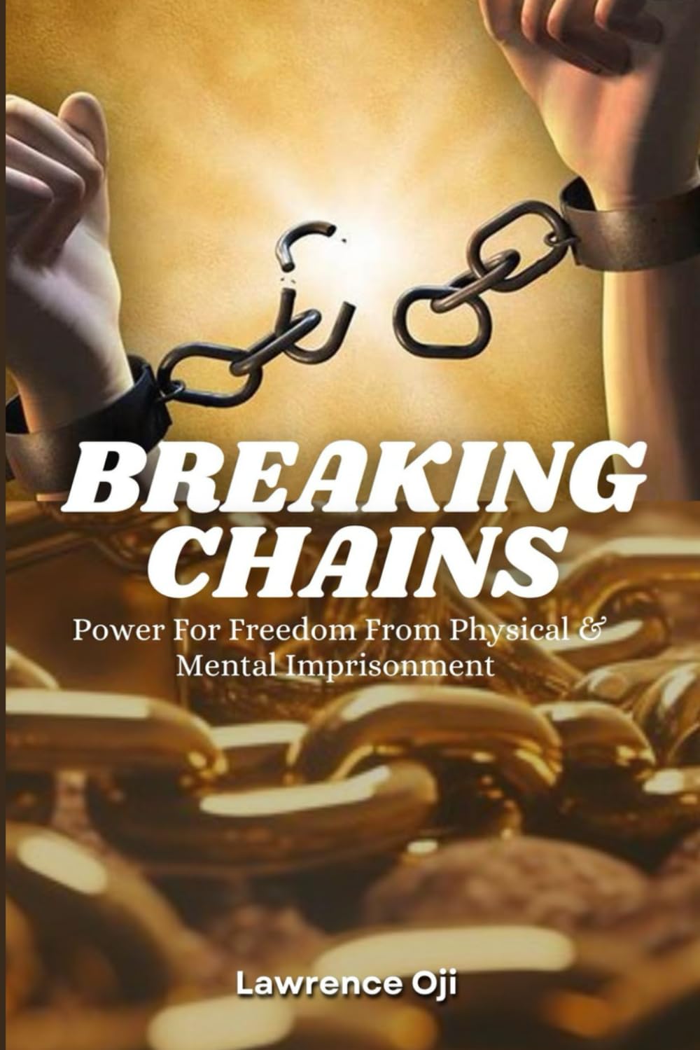 BREAKING CHAINS: Power for Freedom from Physical & Mental Imprisonment