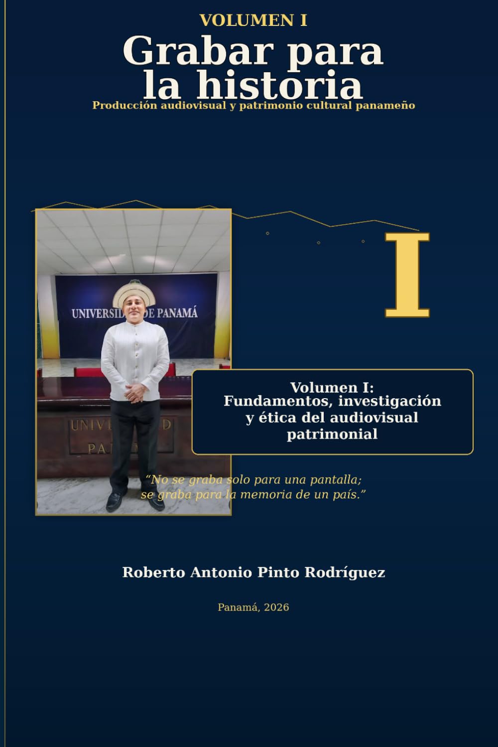 Fundamentos, investigación y ética del audiovisual patrimonial: Volumen I de la colección Grabar para la historia (Grabar para la historia: Producción audiovisual y patrimonio cultural panameño)
