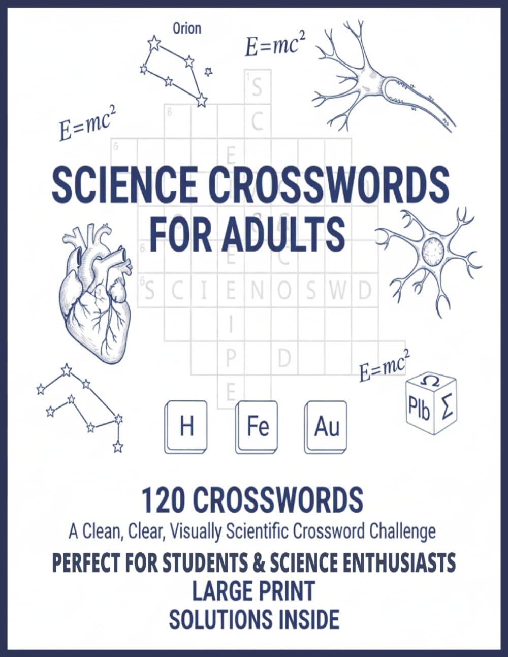 Science Crosswords for adults: 120 Science Crosswords with Solutions Inside Brain-Boosting STEM Puzzles for Adults, Students & Enthusiasts Fun, ... Covering Physics, Biology, Chemistry & More