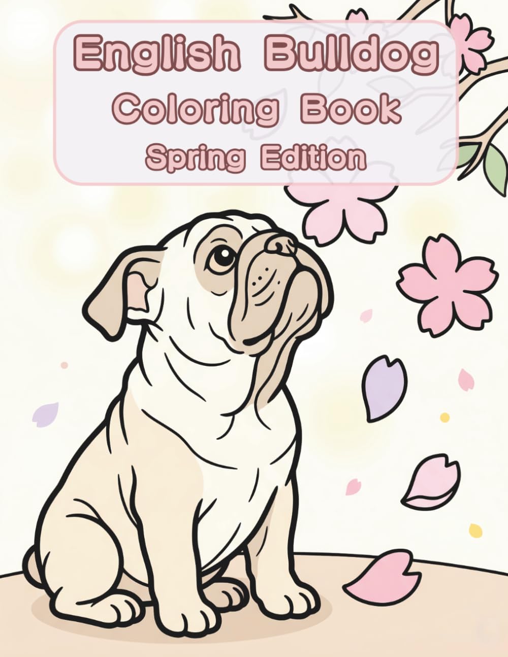 English Bulldog Coloring Book: Spring Edition: A Bold and Easy Coloring Book for Adults and Seniors Featuring Cute and Simple English Bulldog Designs ... Stress Relief, Relaxation, and Mindfulness