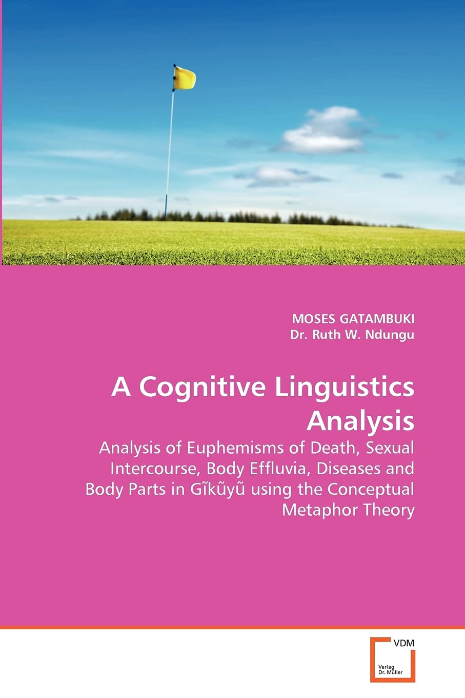 A Cognitive Linguistics Analysis: Analysis of Euphemisms of Death, Sexual Intercourse, Body Effluvia, Diseases and Body Parts in Gĩkũyũ using the Conceptual Metaphor Theory