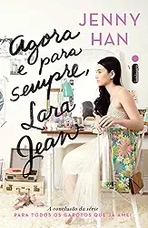 Agora e para sempre, Lara Jean: (Trilogia Para Todos Ss Garotos Que Já Amei vol. 3)