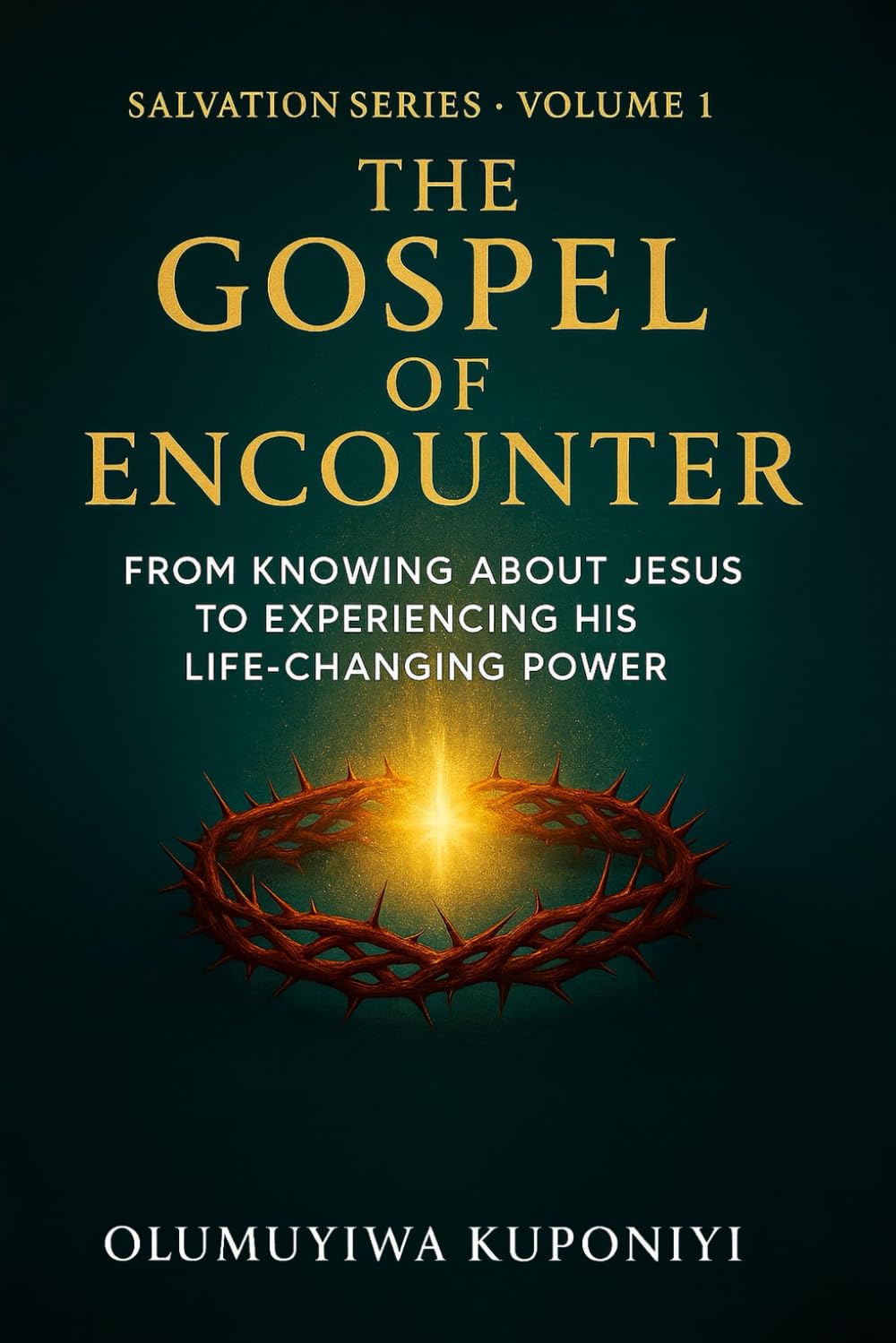 The Gospel of Encounter: From Knowing About Jesus to Experiencing His Life-Changing Power: 1 (The Salvation Series)