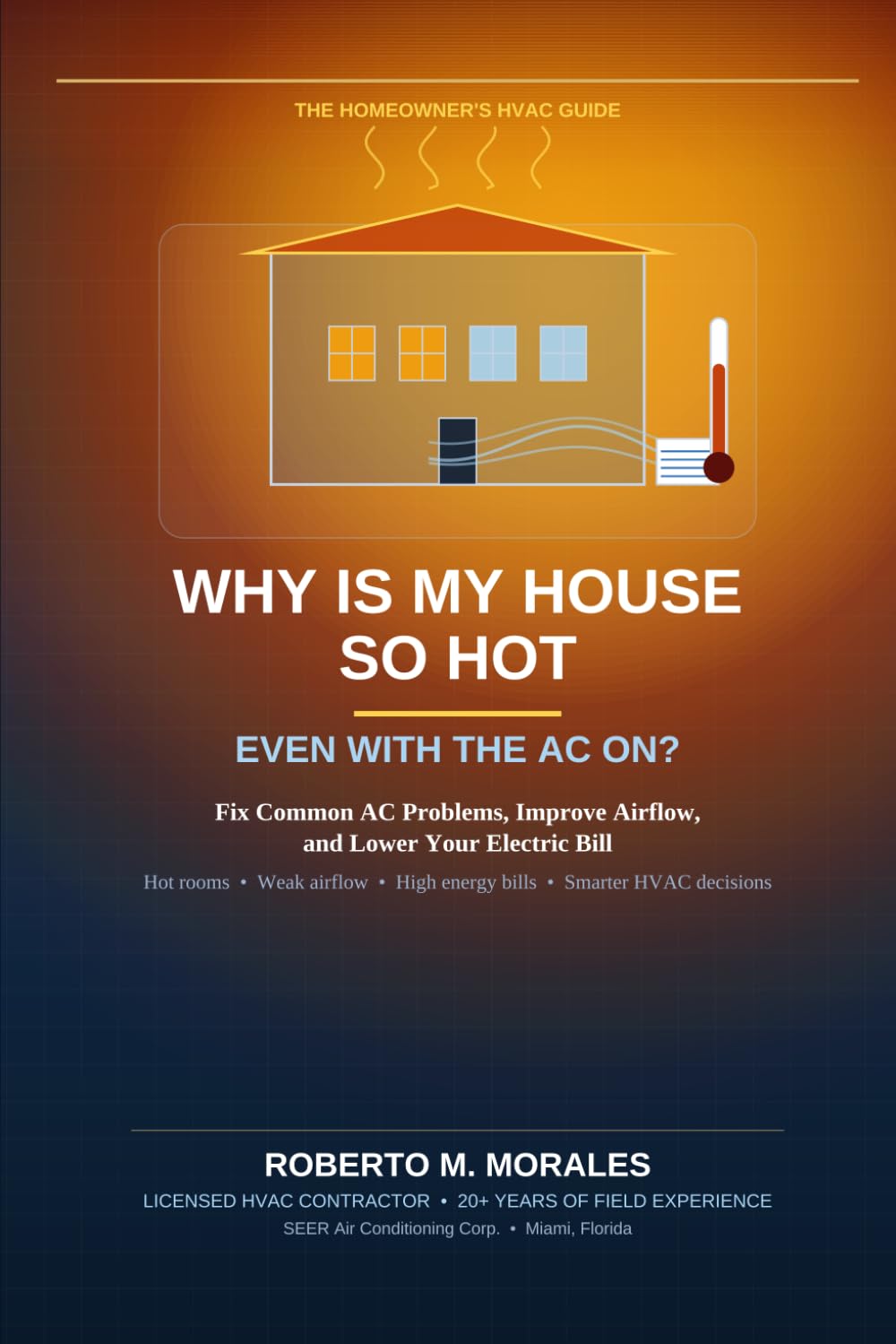 Why Is My House So Hot Even With the AC On?: Fix Common AC Problems, Improve Airflow, and Lower Your Electric Bill (Practical HVAC Guides for Homeowners)