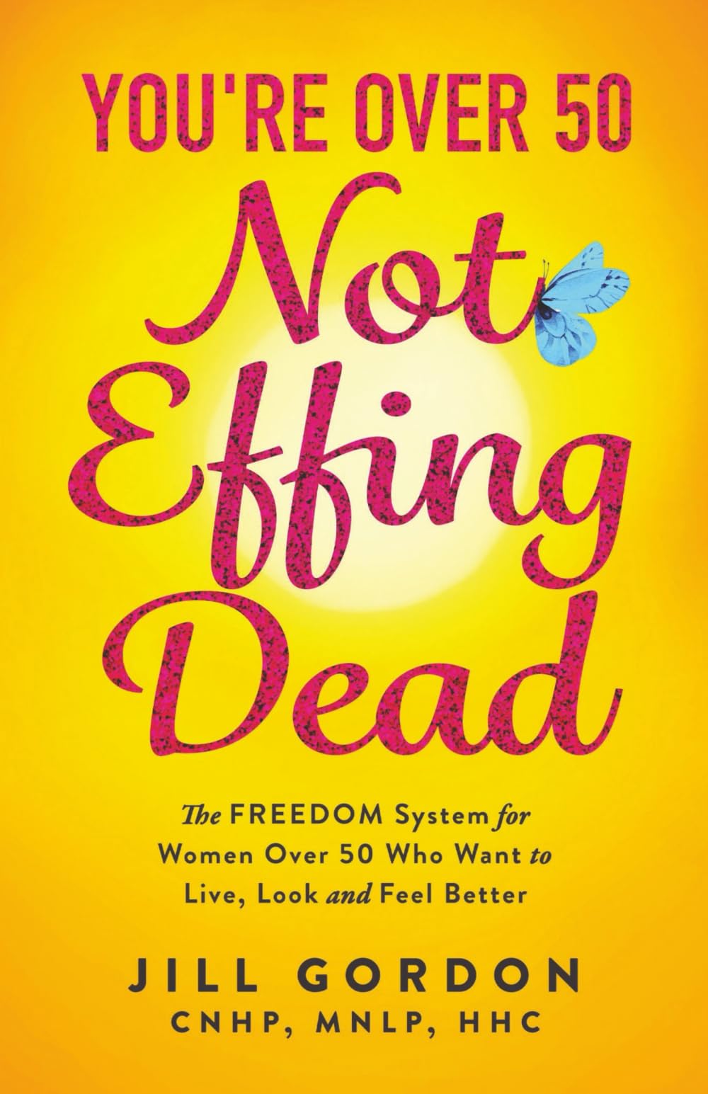 You're Over 50. Not Effing Dead: The FREEDOM System for Women Over 50 to Live, Look and Feel Better