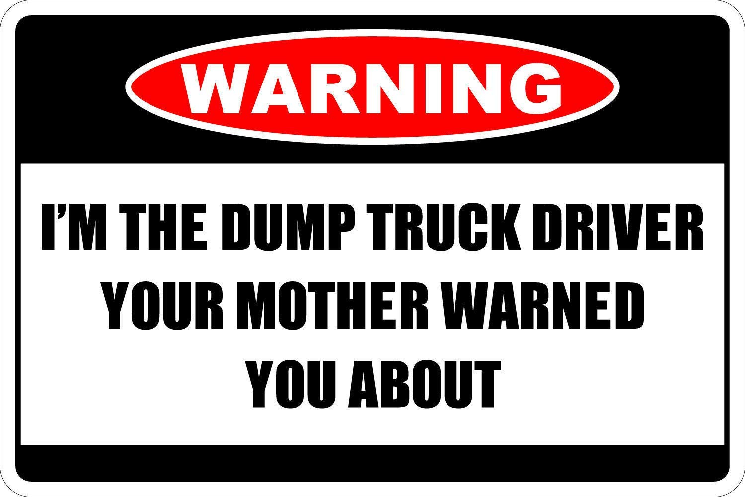 Warning Metal Tin Sign Truck Driver Poster I'M The Dump Truck Driver Garage Club Home Bedroom Wall Art Deco Plaque 8x12 Inches
