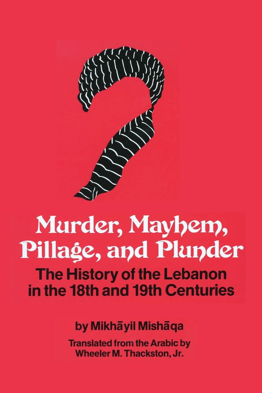 Murder, Mayhem, Pillage, and Plunder: The History of the Lebanon in the 18th and 19th Centuries by Mikhāyil Mishāqa (1800-1873)