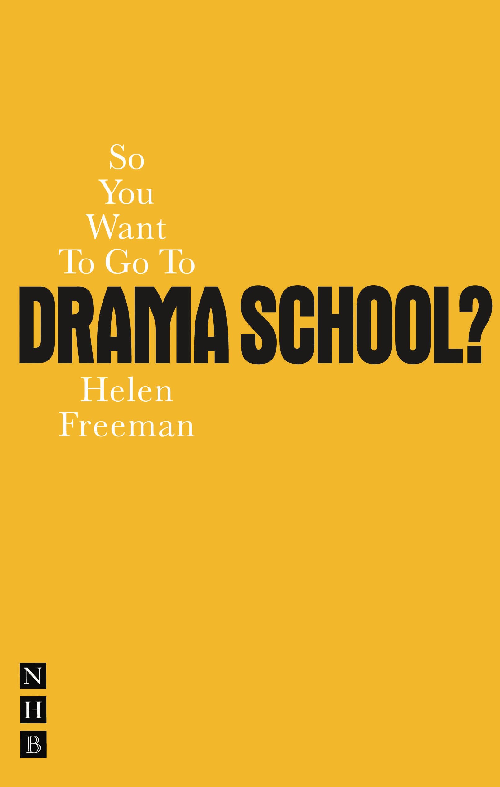 So You Want to Go to Drama School? (Nick Hern Books),Helen Freem