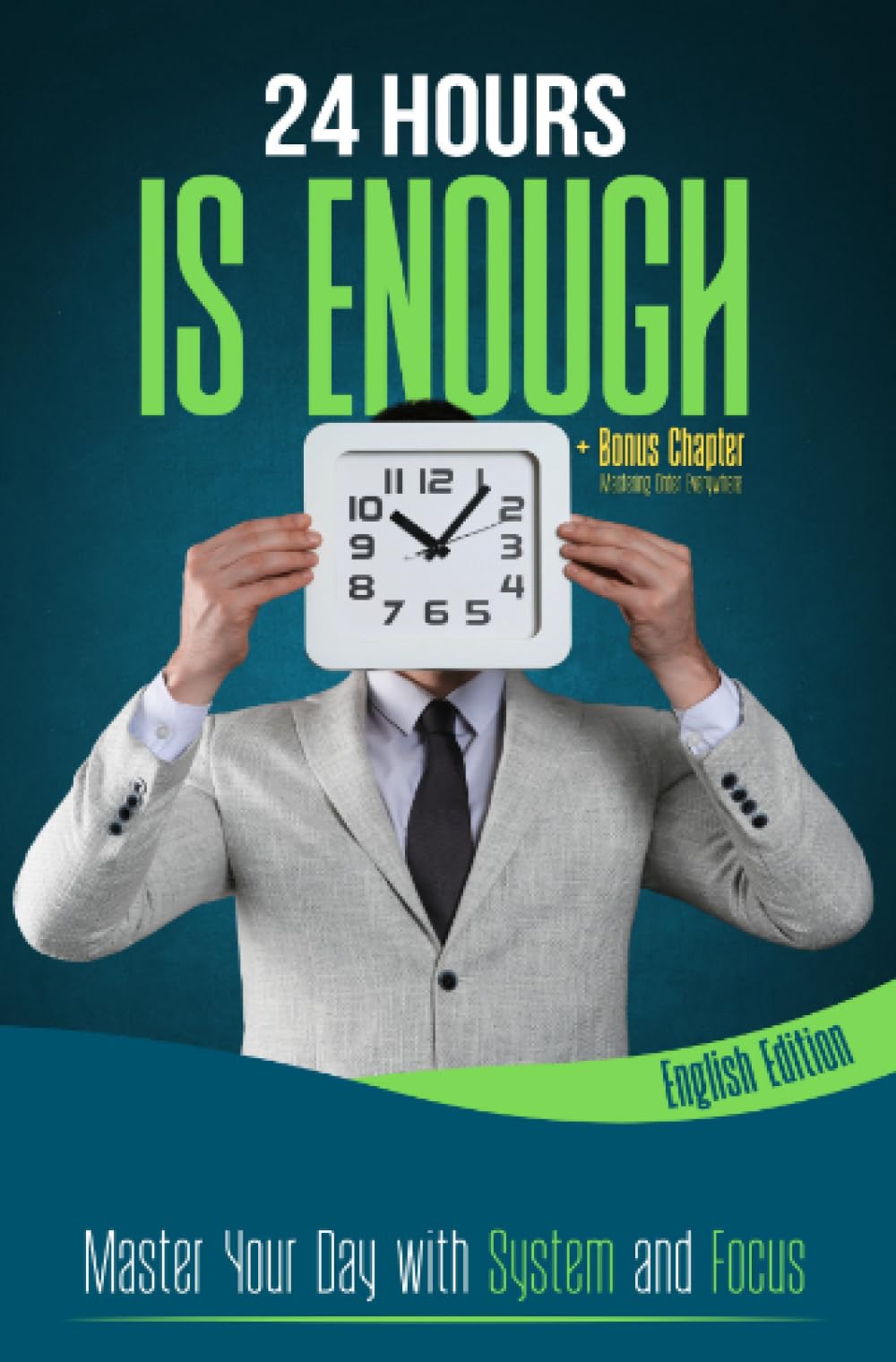 24 HOURS IS ENOUGH: Master Your Day with System and Focus: Time Management and Self-Organization - Structure your day with clarity and confidence