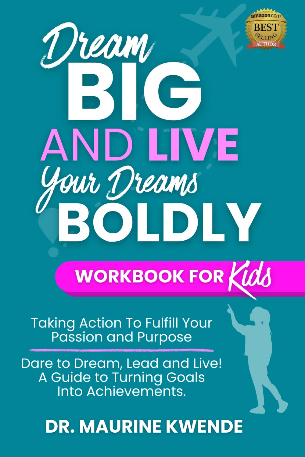 Dream Big and Live Your Dreams Boldly Workbook for Kids: Taking Action to Fulfill your Passion and Purpose