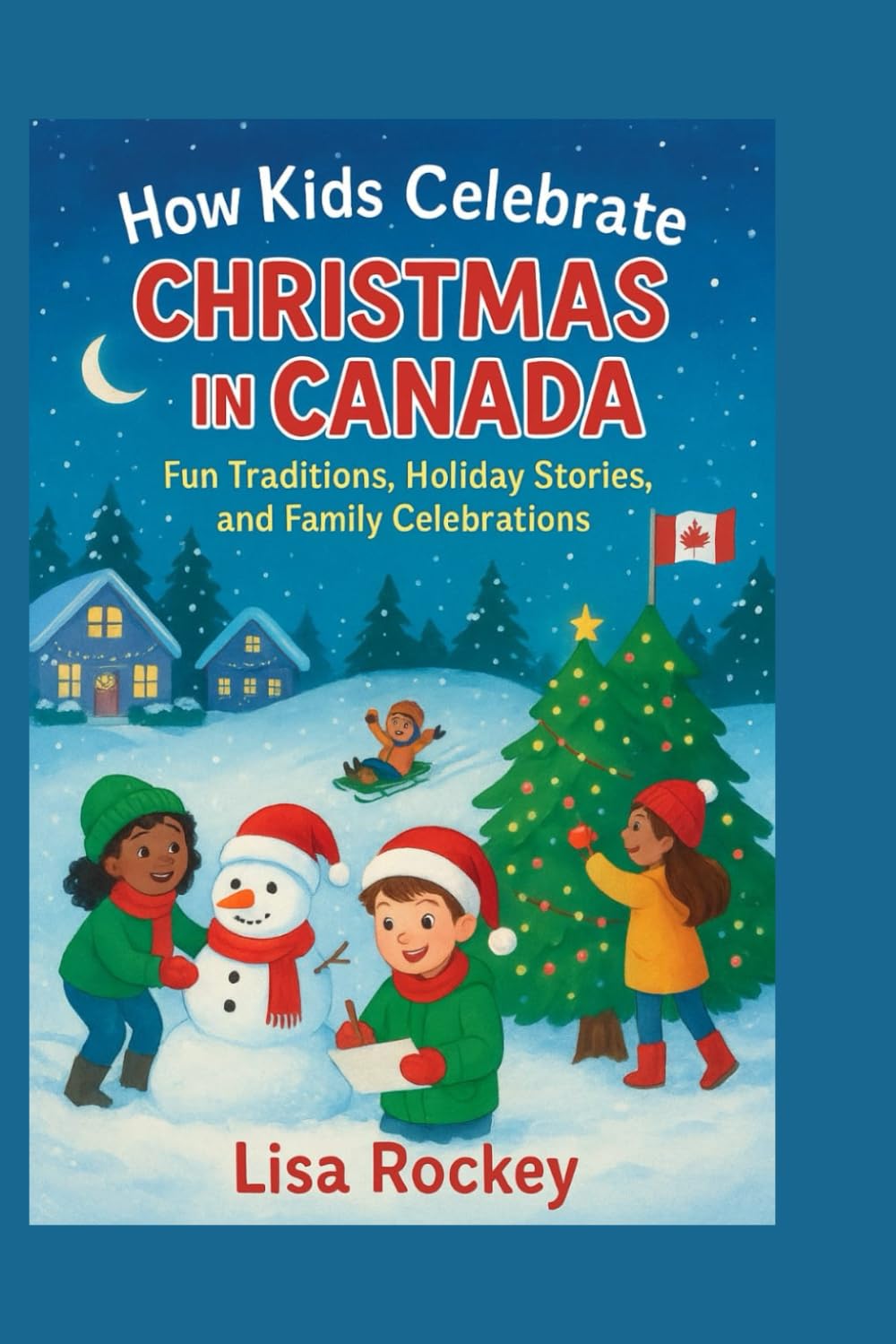 How Kids Celebrate Christmas in Canada: Fun Traditions, Holiday Stories, and Family Celebrations (Kids Around the World Celebrate)