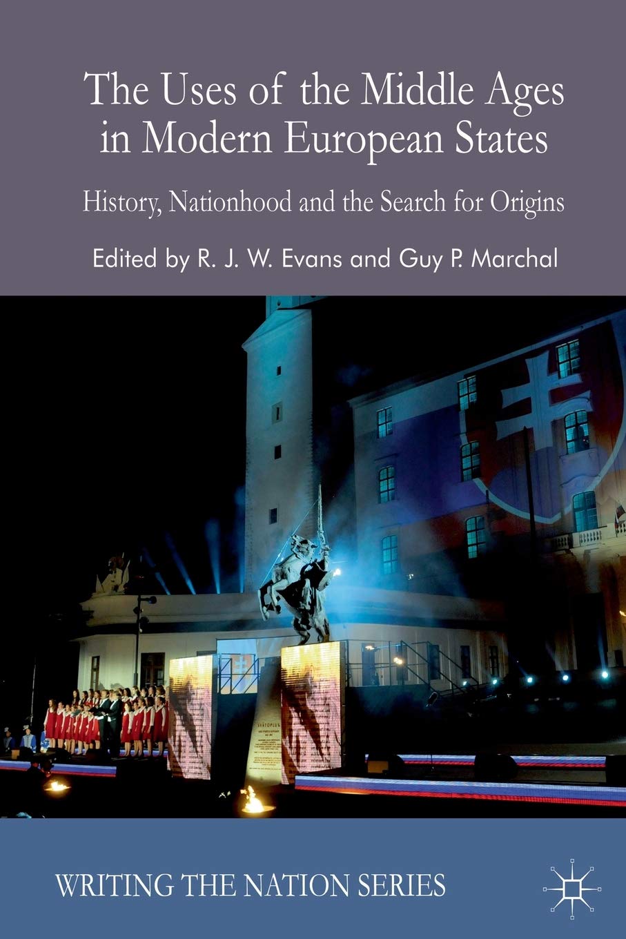 The Uses of the Middle Ages in Modern European States: History, Nationhood and the Search for Origins (Writing the Nation)