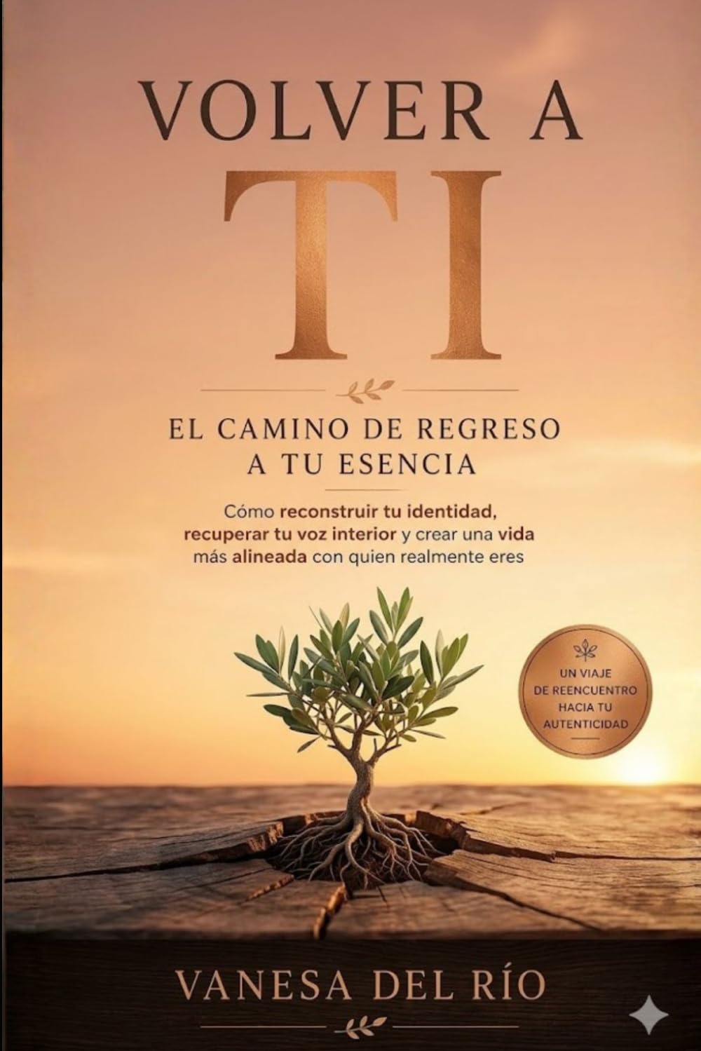 Volver a Ti: El Camino de Regreso a Tu Esencia: Cómo reconstruir tu identidad, recuperar tu voz interior y crear una vida más alineada con quien realmente eres