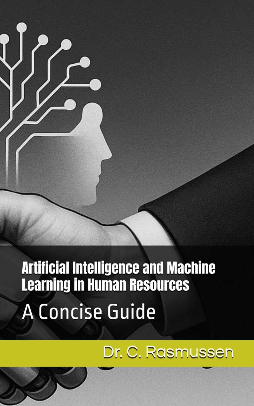 Artificial Intelligence and Machine Learning in Human Resources: A Concise Guide