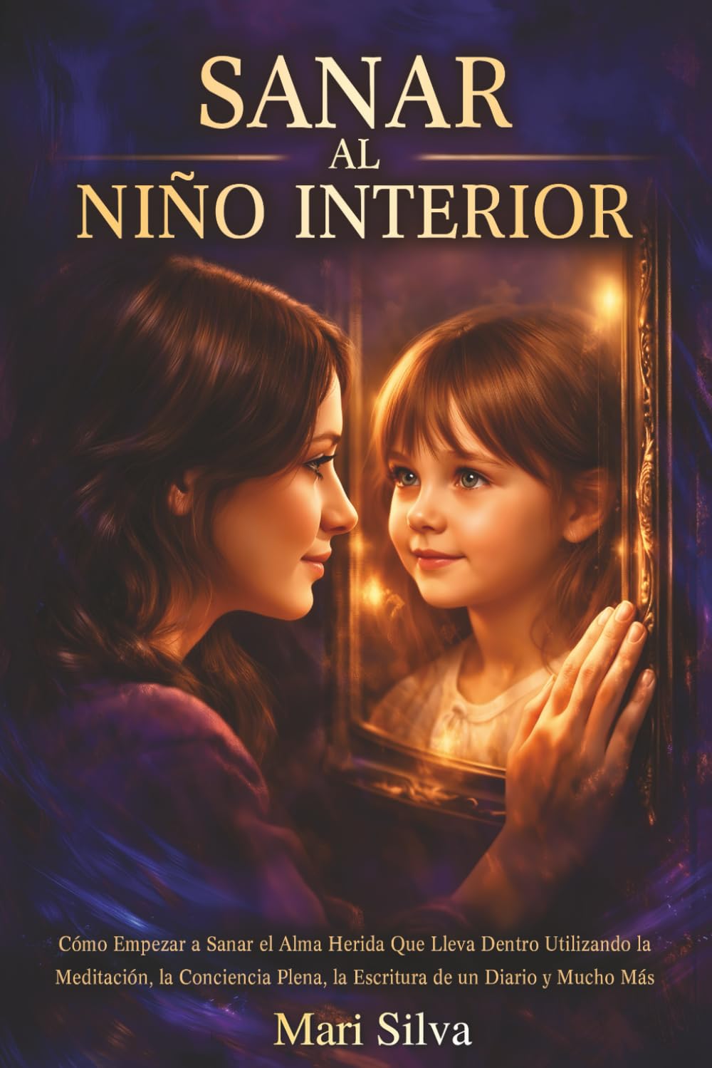 Sanar al niño interior: Cómo empezar a sanar el alma herida que lleva dentro utilizando la meditación, la conciencia plena, la escritura de un diario y mucho más (Autoayuda Espiritual)