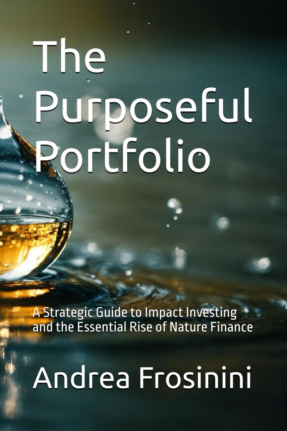 The Purposeful Portfolio: A Strategic Guide to Impact Investing and the Essential Rise of Nature Finance