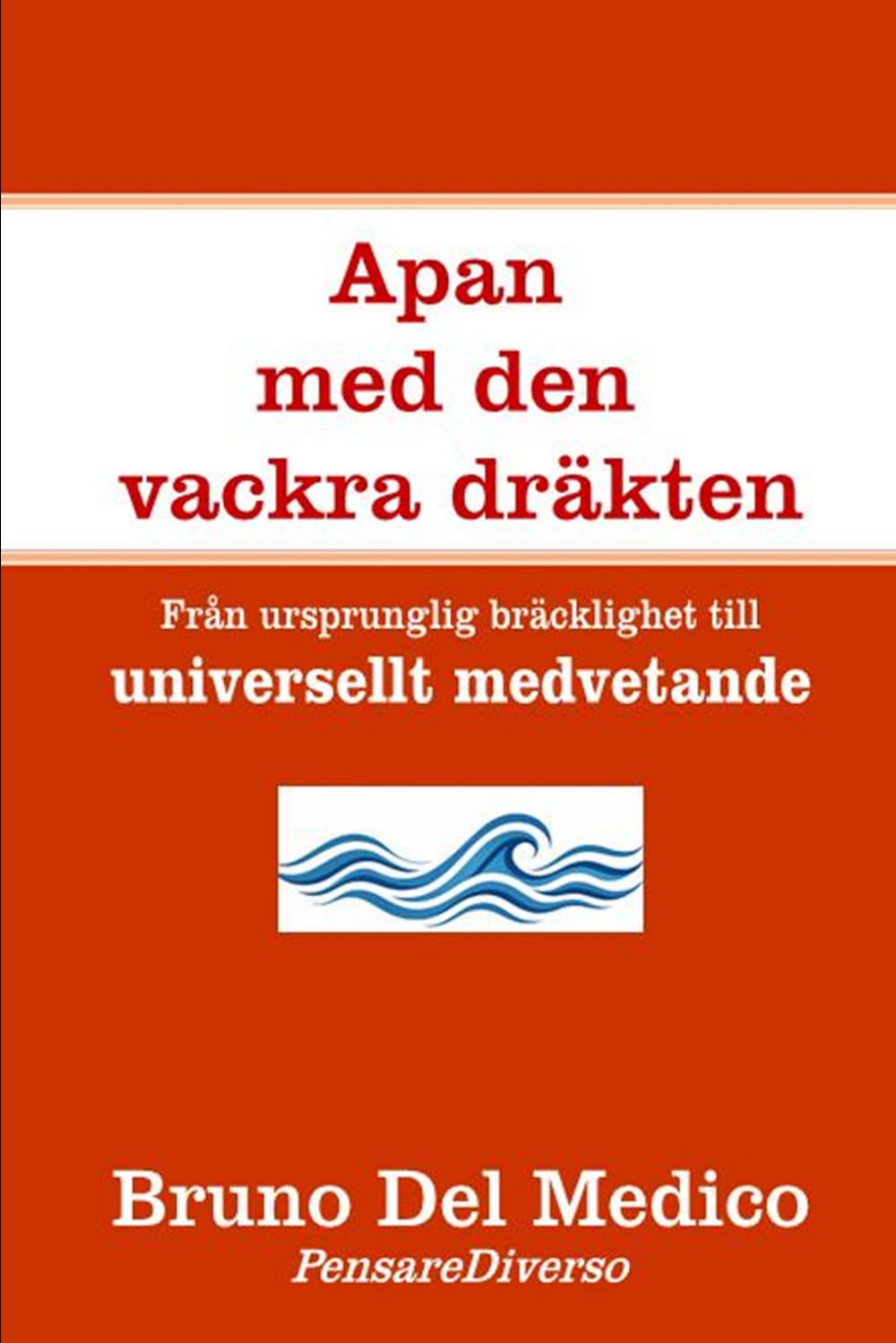 Apan med den vackra dräkten.: Från ursprunglig bräcklighet till universellt medvetande. ((SWE). Kvantfysik och metafysik. Publikationer av Bruno Del Medico på svenska)