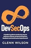 DevSecOps: A leader’s guide to producing secure software without compromising flow, feedback and continuous improvement