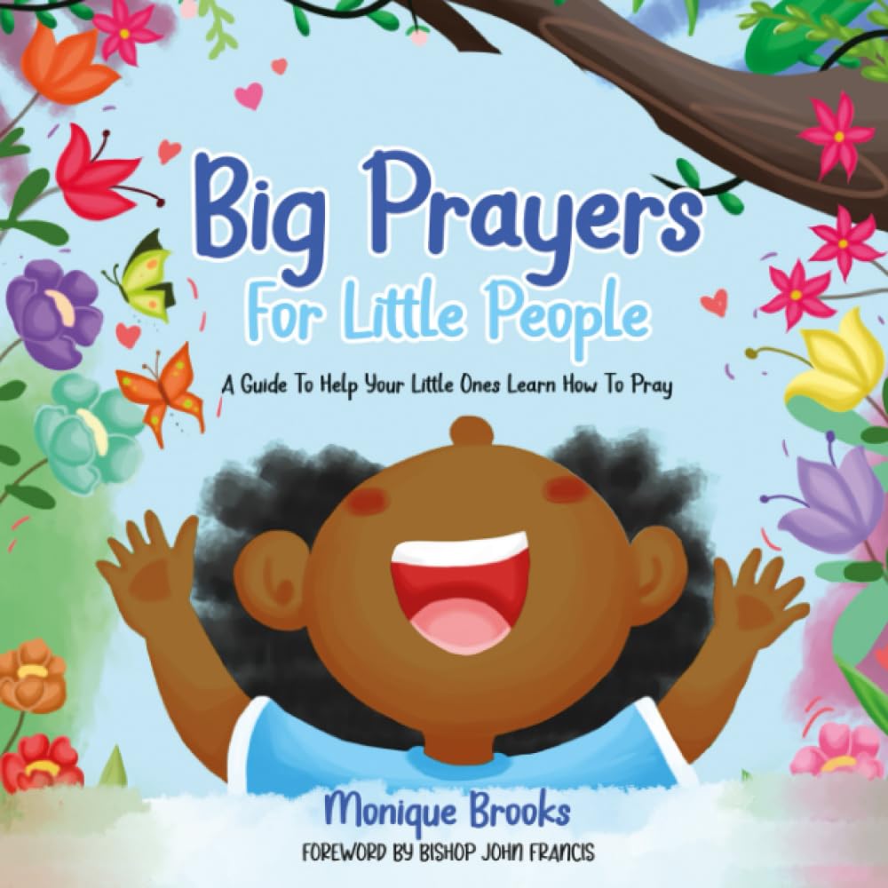 Big Prayers For Little People: A Guide To Help Your Little Ones Learn How To Pray