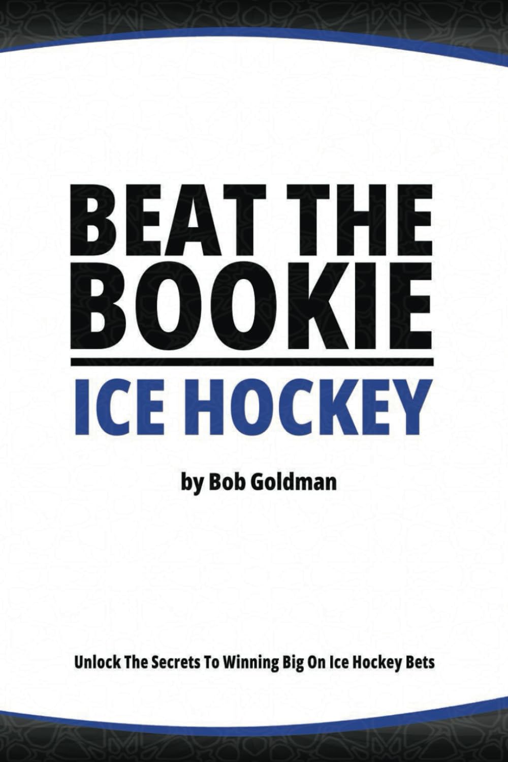 Beat the Bookie - Ice Hockey Matches: Unlock The Secrets To Big Wins