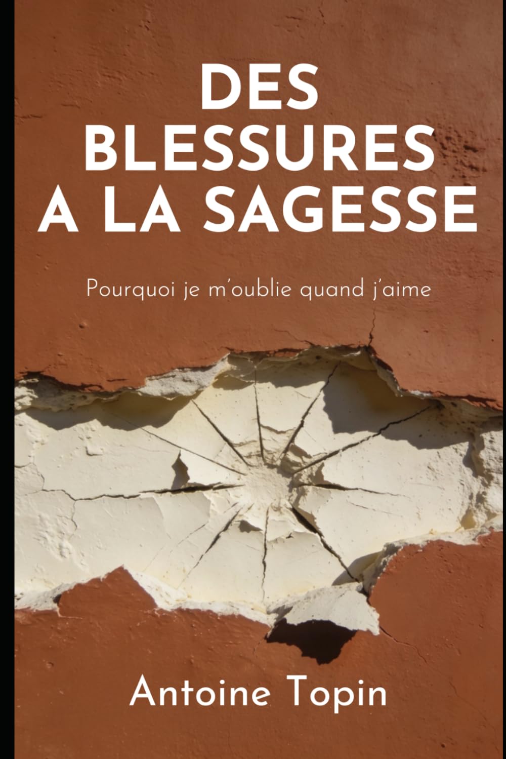 Des blessures à la sagesse: Pourquoi je m’oublie quand j’aime