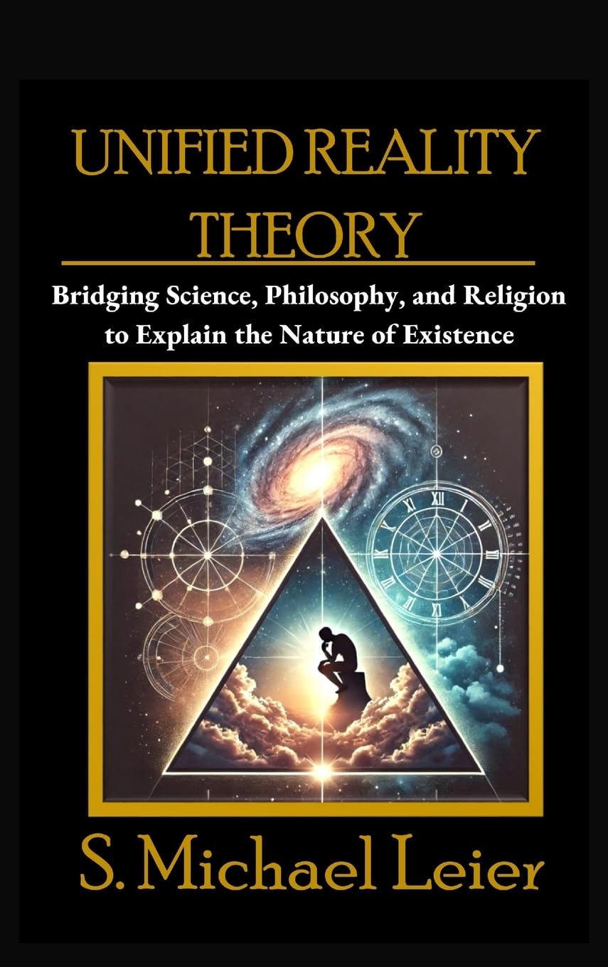 Unified Reality Theory: Bridging Science, Philosophy, and Religion to Explain the Nature of Existence