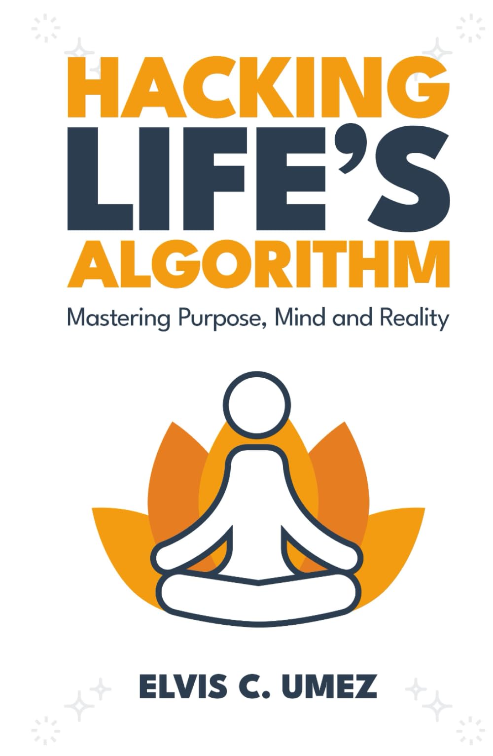 Hacking Life’s Algorithm: Mastering Purpose, Mind, and Reality