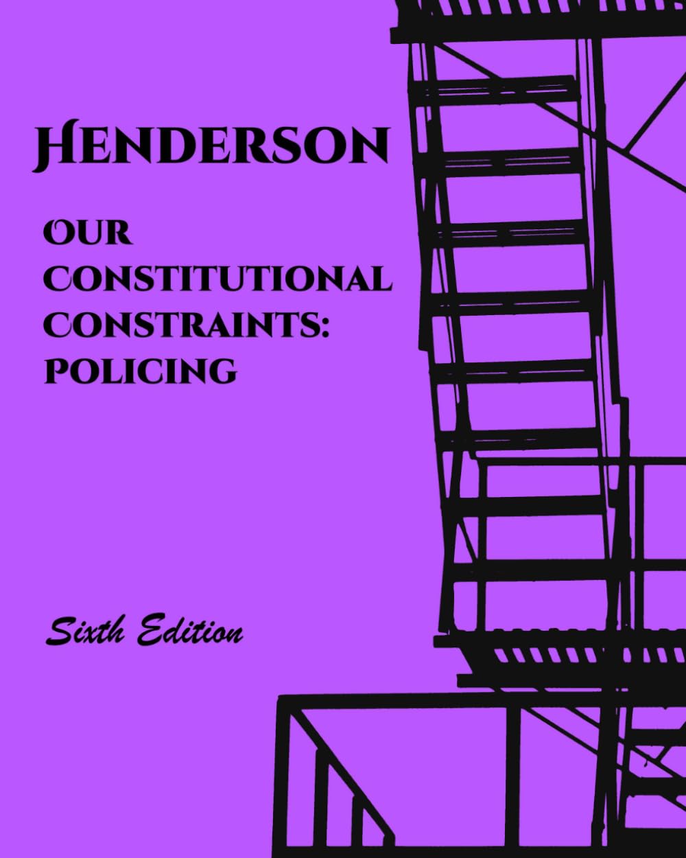 Our Constitutional Constraints: Policing (Henderson's Criminal Law and Procedure)