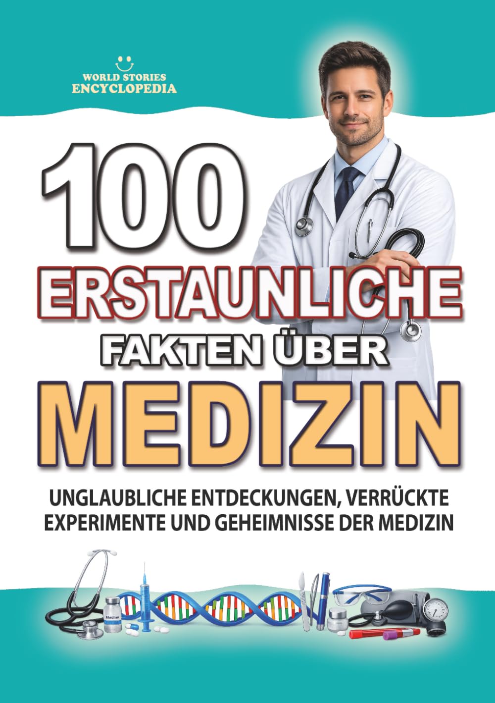 100 ERSTAUNLICHE FAKTEN ÜBER MEDIZIN: Unglaubliche Entdeckungen, verrückte Experimente und Geheimnisse der Medizin (ERSTAUNLICHE FAKTEN GESCHICHTEN UND KURIOSITÄTEN)