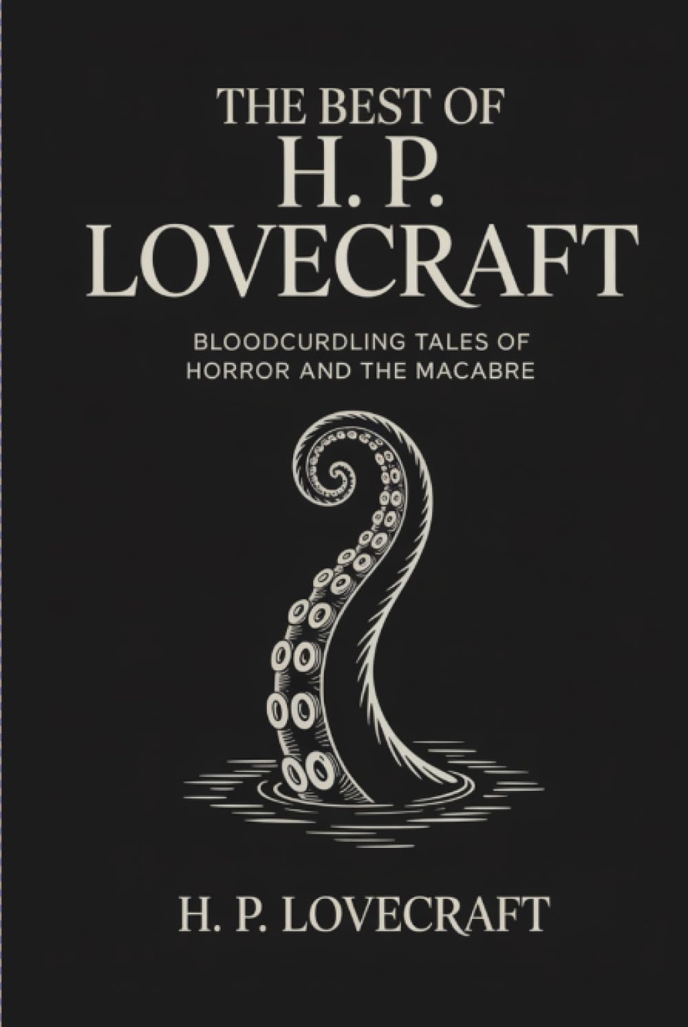 The Best of H. P. Lovecraft: Bloodcurdling Tales of Horror and the Macabre