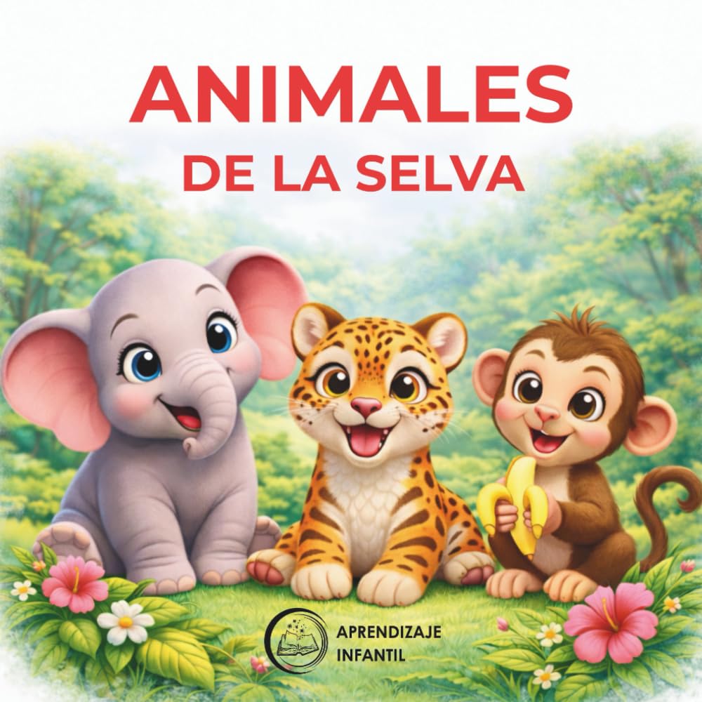Los Animales de la Selva: Primeras Palabras para Niños: Libro Infantil en Español | Jungle Animals Spanish Book for Kids | Vocabulario Básico y Reconocimiento Visual
