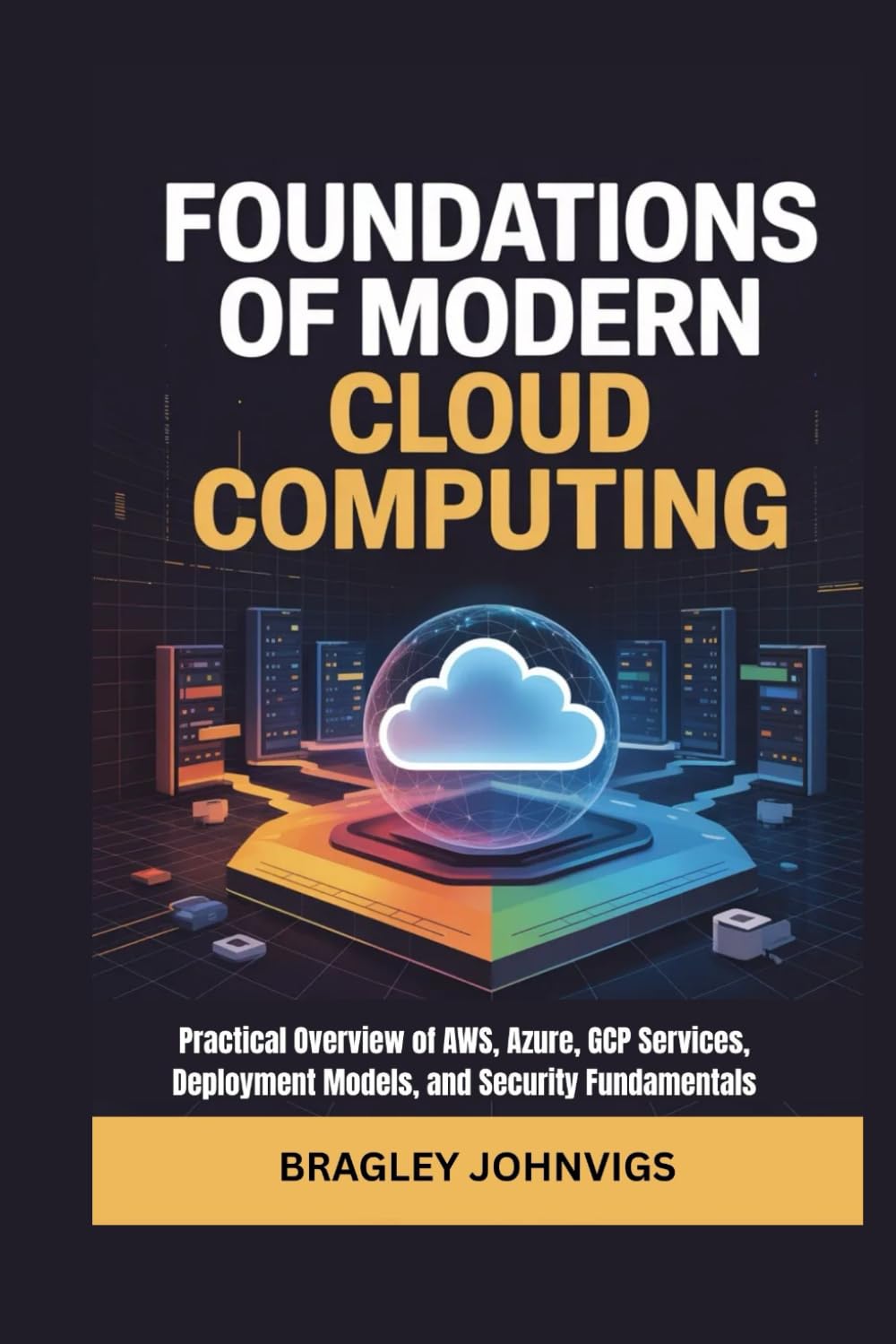 Foundations of Modern Cloud Computing: Practical Overview of AWS, Azure, GCP Services, Deployment Models, and Security Fundamentals