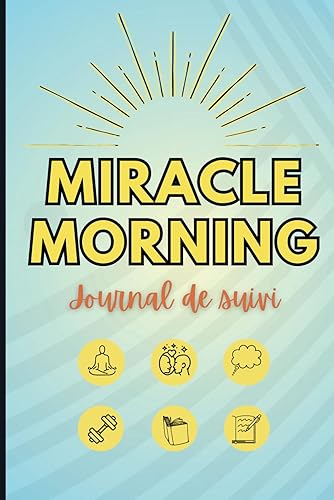 Journal de suivi pour le Miracle Morning: L'outil pour suivre votre routine matinale pendant un an et exploser vos objectifs.