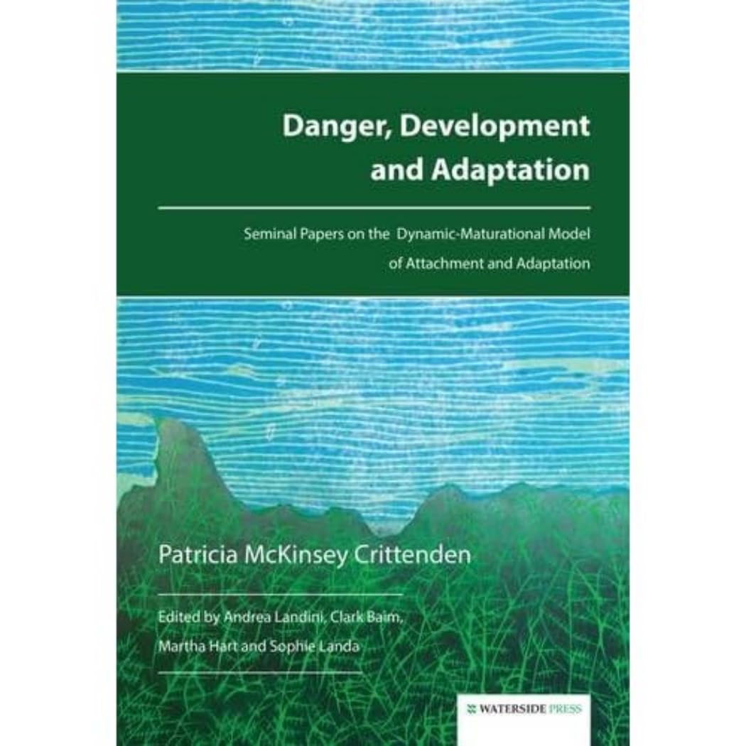 Danger, Development and Adaptation: Seminal Papers on the Dynamic-Maturational Model of Attachment and Adaptation