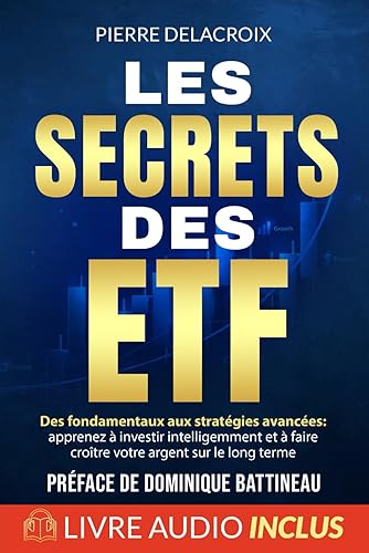 Les secrets des ETF: Des fondamentaux aux stratégies avancées : apprenez à investir intelligemment et à faire croître votre argent sur le long terme